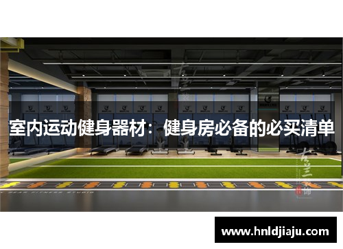 室内运动健身器材:健身房必备的必买清单 室内运动健身器材:健身房必备的必买清单