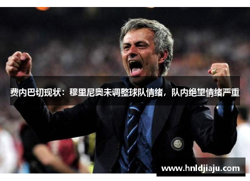 费内巴切现状:穆里尼奥未调整球队情绪,队内绝望情绪严重 费内巴切现状:穆里尼奥未调整球队情绪,队内绝望情绪严重