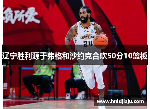 辽宁胜利源于弗格和沙约克合砍50分10篮板