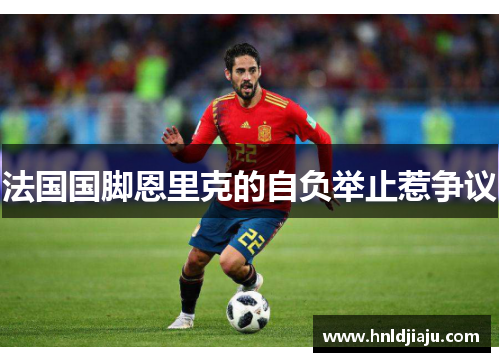 法国国脚恩里克的自负举止惹争议